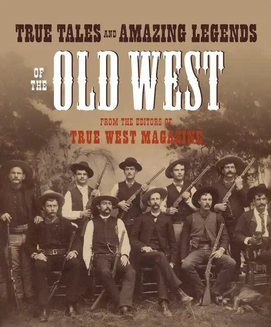 True Tales and Amazing Legends of the Old West: From True West Magazine - Paperback