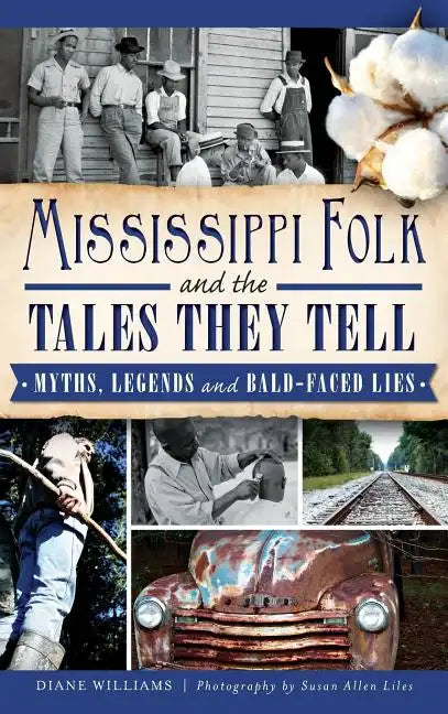 Mississippi Folk and the Tales They Tell: Myths, Legends and Bald-Faced Lies - Hardcover