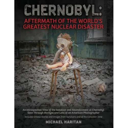 Chernobyl: Aftermath of the World's Greatest Nuclear Disaster: An Introspective View of the Isolation and Abandonment at Chernoby - Paperback
