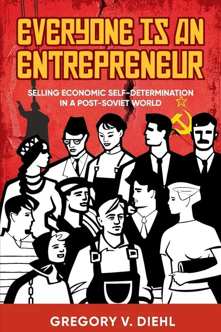 Everyone Is an Entrepreneur: Selling Economic Self-Determination in a Post-Soviet World - Paperback