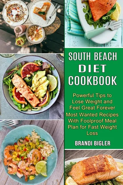 South Beach Diet Cookbook: Most Wanted Recipes With Foolproof Meal Plan for Fast Weight Loss (Powerful Tips to Lose Weight and Feel Great Forever - Paperback