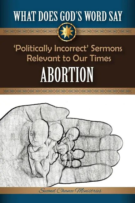 What Does God's Word Say? - Abortion: Politically Incorrect Sermons Relevant To Our Times - Paperback