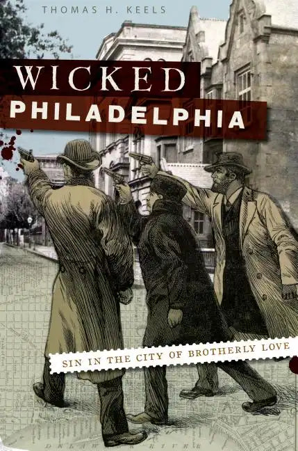 Wicked Philadelphia: Sin in the City of Brotherly Love - Paperback