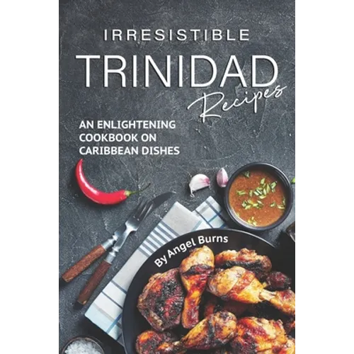 Irresistible Trinidad Recipes: An Enlightening Cookbook on Caribbean Dishes - Paperback