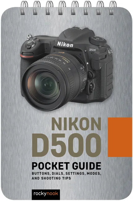 Nikon D500: Pocket Guide: Buttons, Dials, Settings, Modes, and Shooting Tips - Spiral