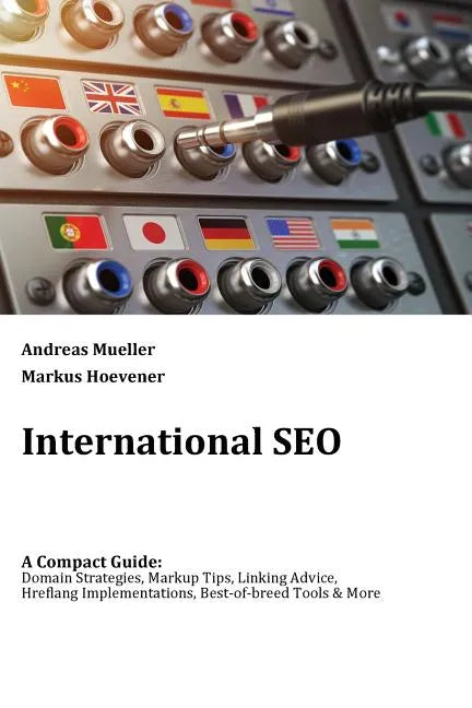 International SEO: A Compact Guide: Domain Strategies, Markup Tips, Linking Advice, Hreflang Implementations, Best-of-breed Tools & More - Paperback