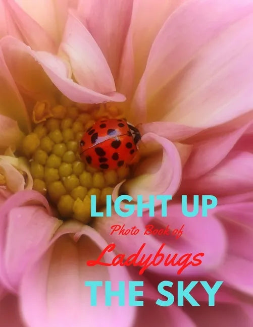 Light Up the Sky Photo Book of Ladybugs: Picture Book of Full Color Photography of Ladybugs and Flowers - Paperback
