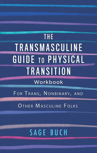 The Transmasculine Guide to Physical Transition Workbook: For Trans, Nonbinary, and Other Masculine Folks: For Trans, Nonbinary, and Other Masculine F - Paperback
