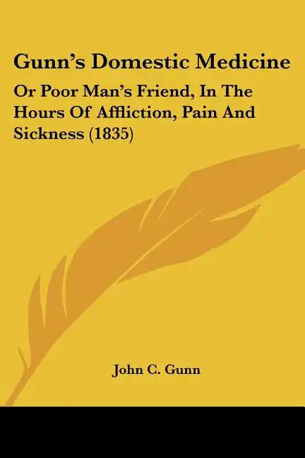 Gunn's Domestic Medicine: Or Poor Man's Friend, In The Hours Of Affliction, Pain And Sickness (1835) - Paperback