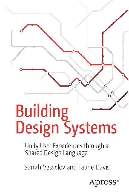 Building Design Systems: Unify User Experiences Through a Shared Design Language - Paperback