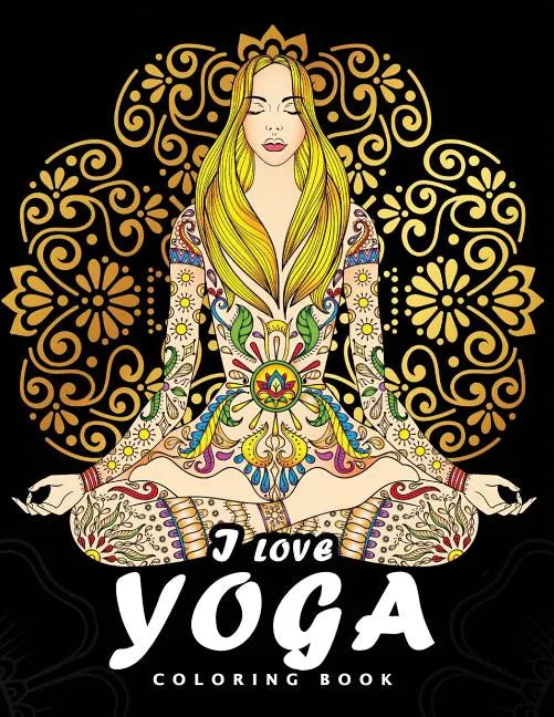 I love Yoga Coloring book: Peacefulness and Mindfulness Unique Coloring Book Easy, Fun, Beautiful Coloring Pages for Adults and Grown-up - Paperback