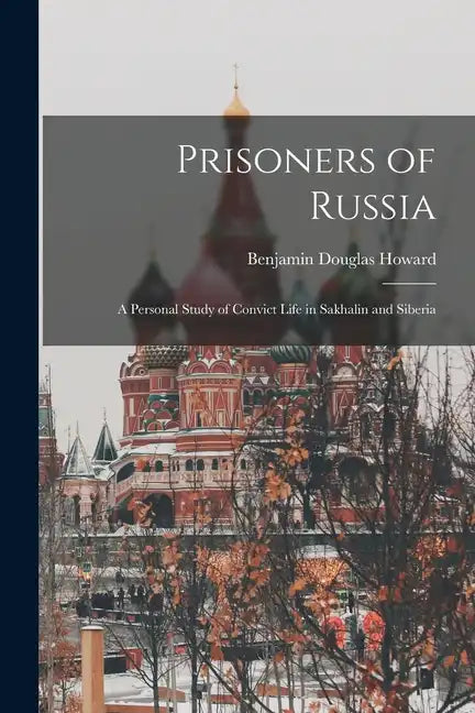 Prisoners of Russia; A Personal Study of Convict Life in Sakhalin and Siberia - Paperback