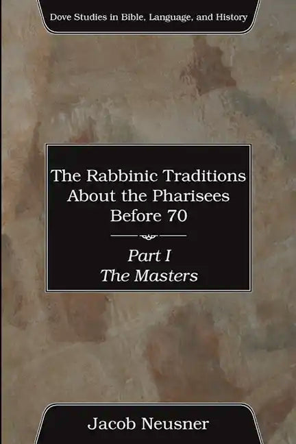 The Rabbinic Traditions About the Pharisees Before 70, Part I - Paperback