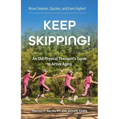 Keep Skipping!: An Old Physical Therapist's Guide to Active Aging - Paperback