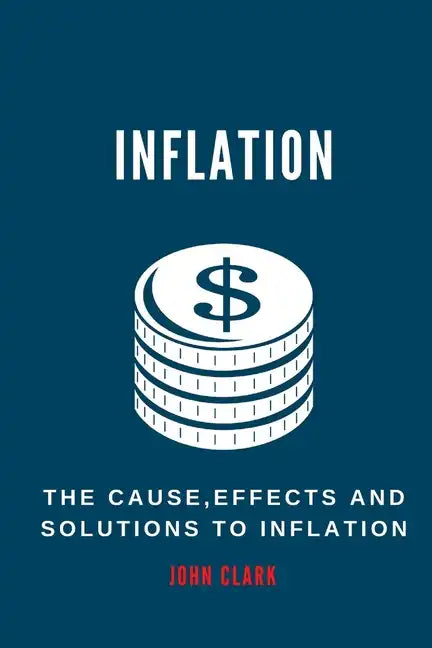 Inflation: The Causes, Effects And Solutions To Inflation - Paperback