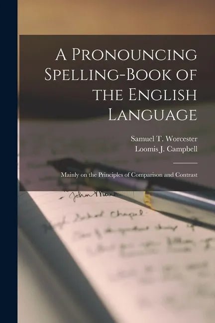 A Pronouncing Spelling-book of the English Language: Mainly on the Principles of Comparison and Contrast - Paperback