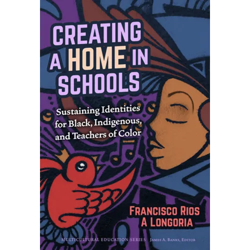 Creating a Home in Schools: Sustaining Identities for Black, Indigenous, and Teachers of Color - Paperback