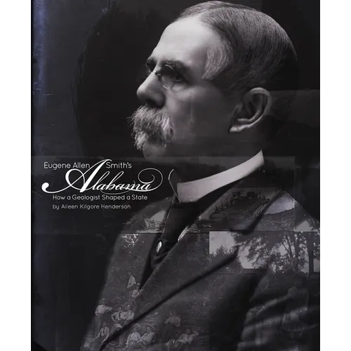 Eugene Allen Smith's Alabama: How a Geologist Shaped a State - Hardcover