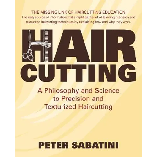 Haircutting A Philosophy and Science to Precision and Texturized Haircutting: This book is the missing link of haircutting education that shows how an - Paperback