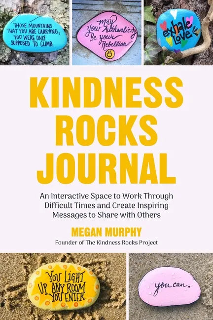 The Kindness Rocks Journal: An Interactive Space to Work Through Difficult Times and Create Inspiring Messages to Share with Others (Rocks for Paintin - Paperback