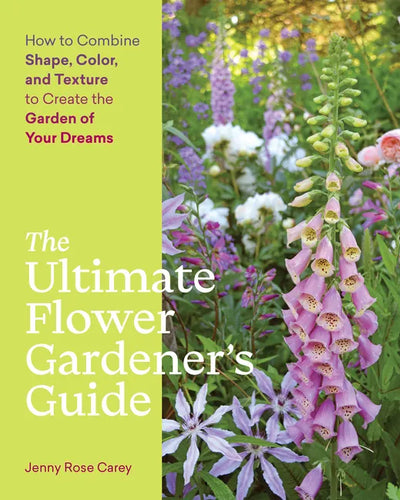 The Ultimate Flower Gardener's Guide: How to Combine Shape, Color, and Texture to Create the Garden of Your Dreams - Paperback
