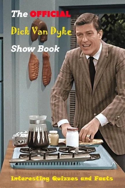 The Official Dick Van Dyke Show Book: Interesting Quizzes and Facts: The Definitive History of Television's Most Enduring Comedy - Paperback