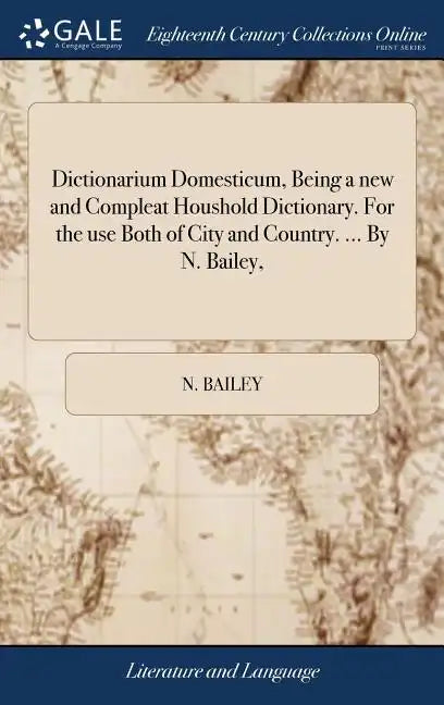 Dictionarium Domesticum, Being a new and Compleat Houshold Dictionary. For the use Both of City and Country. ... By N. Bailey, - Hardcover