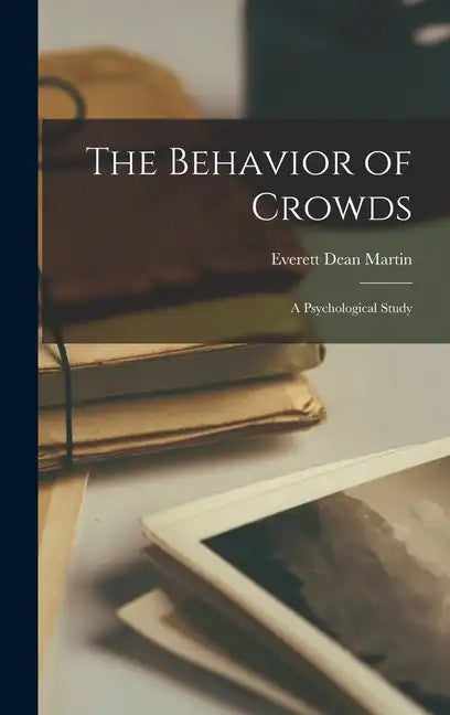 The Behavior of Crowds; a Psychological Study - Hardcover
