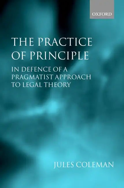 The Practice of Principle: In Defence of a Pragmatist Approach to Legal Theory - Paperback