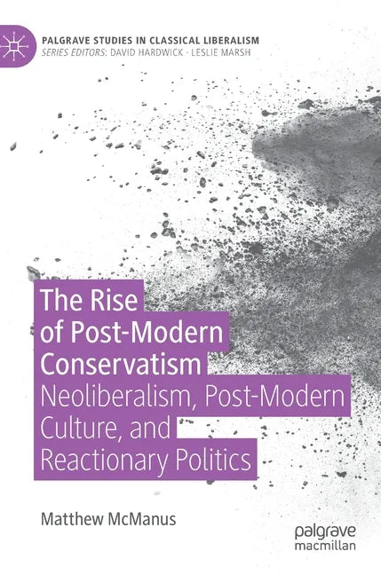 The Rise of Post-Modern Conservatism: Neoliberalism, Post-Modern Culture, and Reactionary Politics - Hardcover