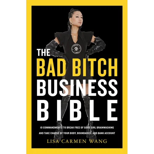 The Bad Bitch Business Bible: 10 Commandments to Break Free of Good Girl Brainwashing and Take Charge of Your Body, Boundaries, and Bank Account - Hardcover