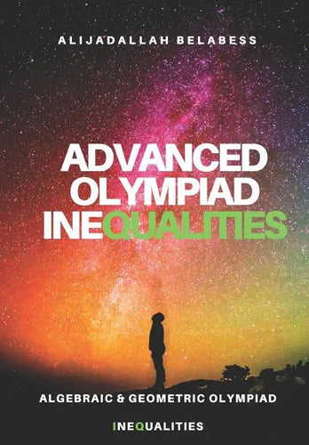 Advanced Olympiad Inequalities: Algebraic & Geometric Olympiad Inequalities - Paperback