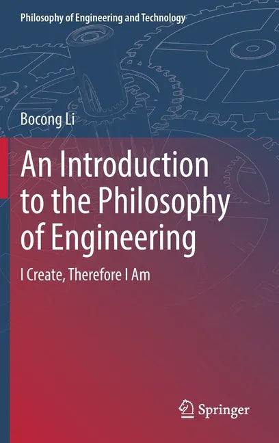 An Introduction to the Philosophy of Engineering: I Create, Therefore I Am - Hardcover