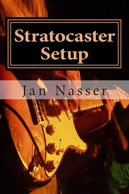 Stratocaster Setup: Including how to tune a guitar, how to tune a guitar by ear, how to change guitar strings and how to set guitar intona - Paperback