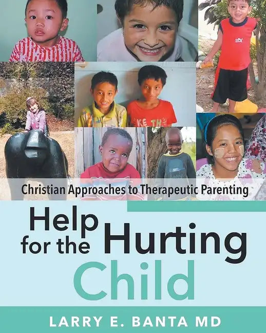Help for the Hurting Child: Christian Approaches to Therapeutic Parenting - Paperback