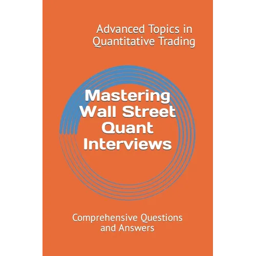 Mastering Wall Street Quant Interviews: Comprehensive Questions and Answers - Paperback