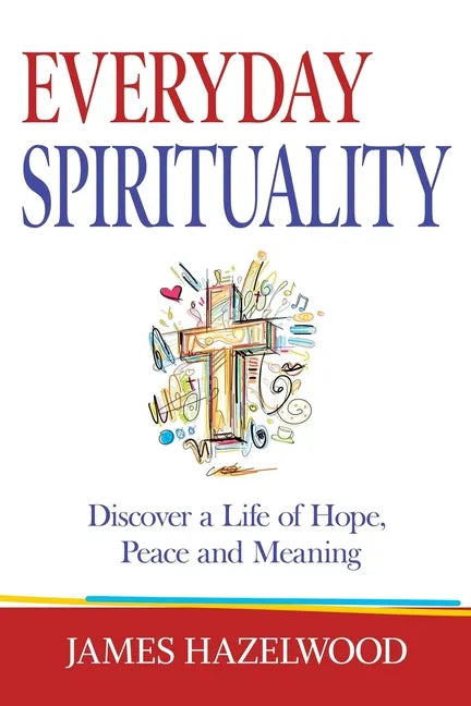Everyday Spirituality: Discover a Life of Hope, Peace and Meaning - Paperback