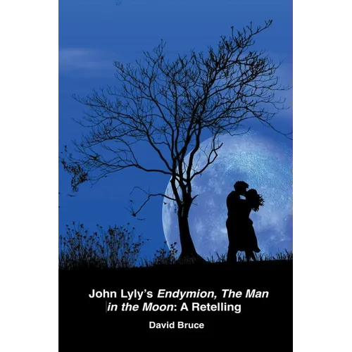 John Lyly's Endymion, The Man in the Moon: A Retelling - Paperback