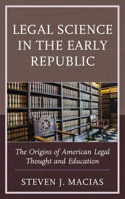 Legal Science in the Early Republic: The Origins of American Legal Thought and Education - Paperback
