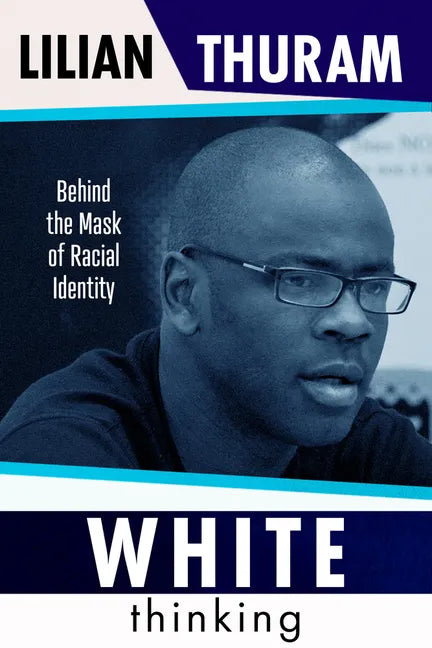 White Thinking: How Racial Bias Is Constructed and How to Move Beyond It - Hardcover