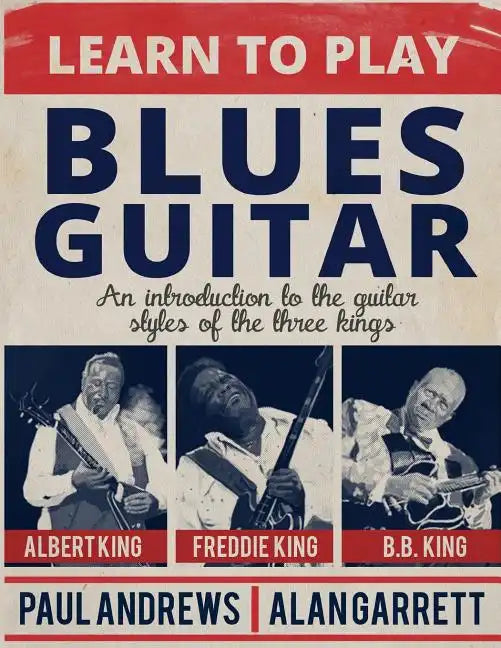Learn to Play Blues Guitar: An introduction to the guitar styles of the three Kings - Paperback