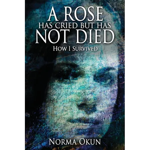 A Rose has Cried but Has Not Died: How I Survived - Paperback