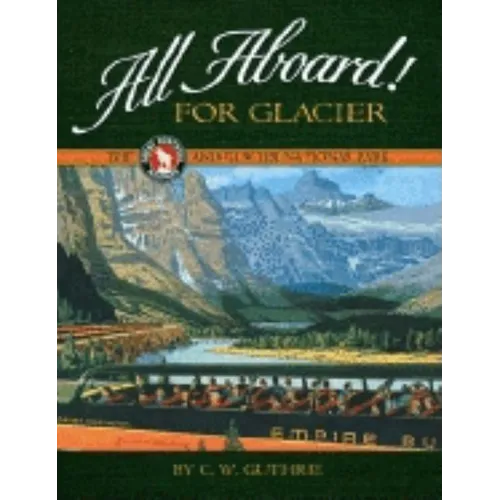 All Aboard for Glacier: The Great Northern Railway and Glacier National Park - Paperback