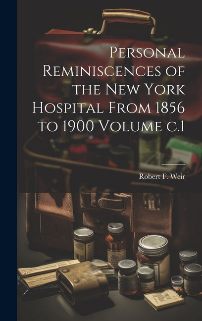 Personal Reminiscences of the New York Hospital From 1856 to 1900 Volume c.1 - Hardcover