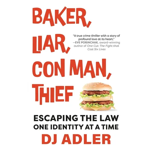 Baker, Liar, Con Man, Thief: Escaping the Law One Identity at a Time - Paperback