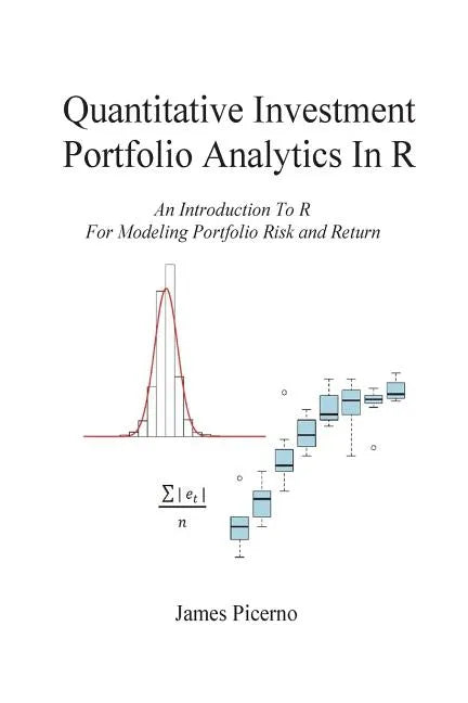 Quantitative Investment Portfolio Analytics In R: An Introduction To R For Modeling Portfolio Risk and Return - Paperback