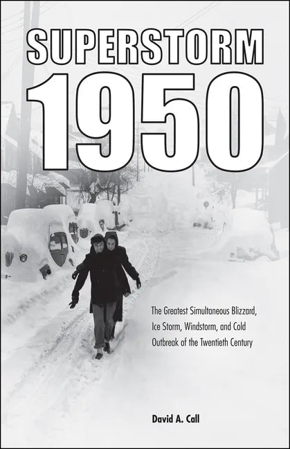 Superstorm 1950: The Greatest Simultaneous Blizzard, Ice Storm, Windstorm, and Cold Outbreak of the Twentieth Century - Paperback