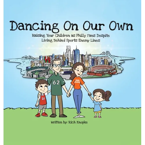 Dancing On Our Own: Raising Your Children as Philly Fans Despite Living Behind Sports Enemy Lines - Hardcover