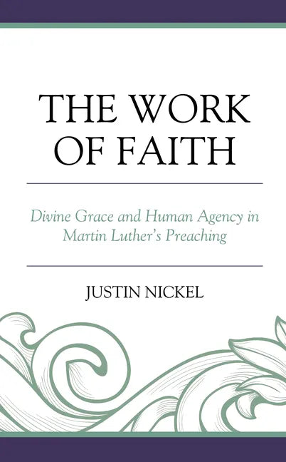 The Work of Faith: Divine Grace and Human Agency in Martin Luther's Preaching - Hardcover