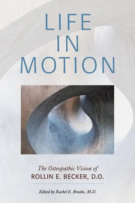 Life in Motion: The Osteopathic Vision of Rollin E. Becker, DO - Paperback
